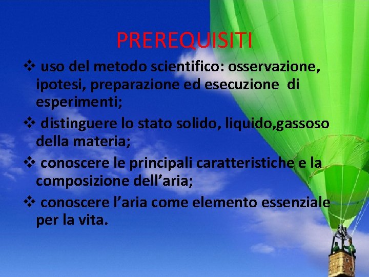 PREREQUISITI v uso del metodo scientifico: osservazione, ipotesi, preparazione ed esecuzione di esperimenti; v PREREQUISITI v uso del metodo scientifico: osservazione, ipotesi, preparazione ed esecuzione di esperimenti; v