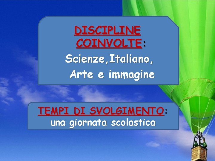 DISCIPLINE COINVOLTE: Scienze, Italiano, Arte e immagine TEMPI DI SVOLGIMENTO: una giornata scolastica DISCIPLINE COINVOLTE: Scienze, Italiano, Arte e immagine TEMPI DI SVOLGIMENTO: una giornata scolastica