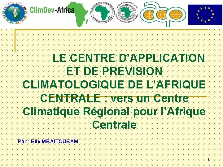 LE CENTRE D’APPLICATION ET DE PREVISION CLIMATOLOGIQUE DE L’AFRIQUE CENTRALE : vers un Centre