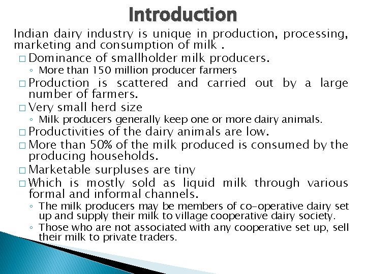 Introduction Indian dairy industry is unique in production, processing, marketing and consumption of milk.