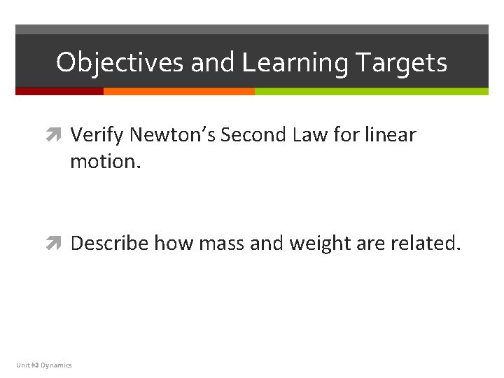 Objectives and Learning Targets Verify Newton’s Second Law for linear motion. Describe how mass