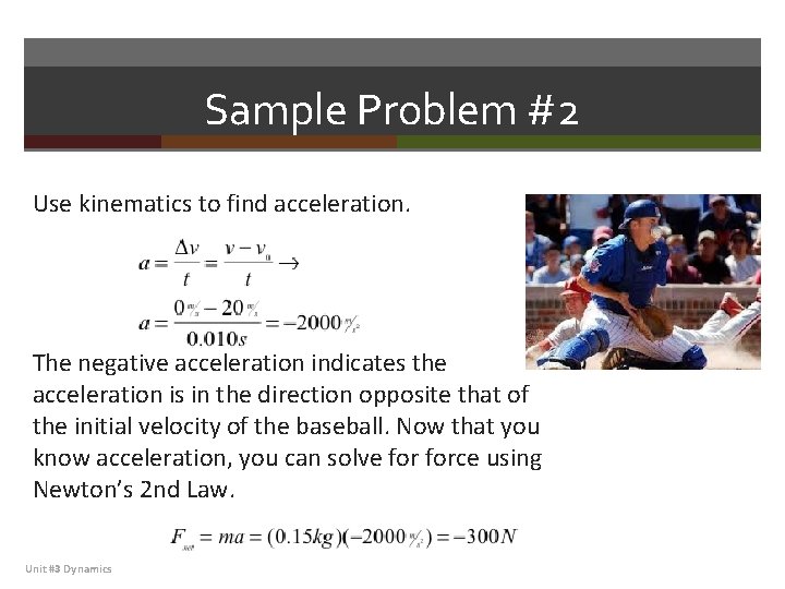 Sample Problem #2 Use kinematics to find acceleration. The negative acceleration indicates the acceleration