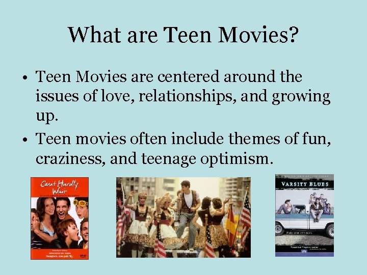 What are Teen Movies? • Teen Movies are centered around the issues of love,