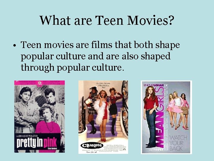 What are Teen Movies? • Teen movies are films that both shape popular culture