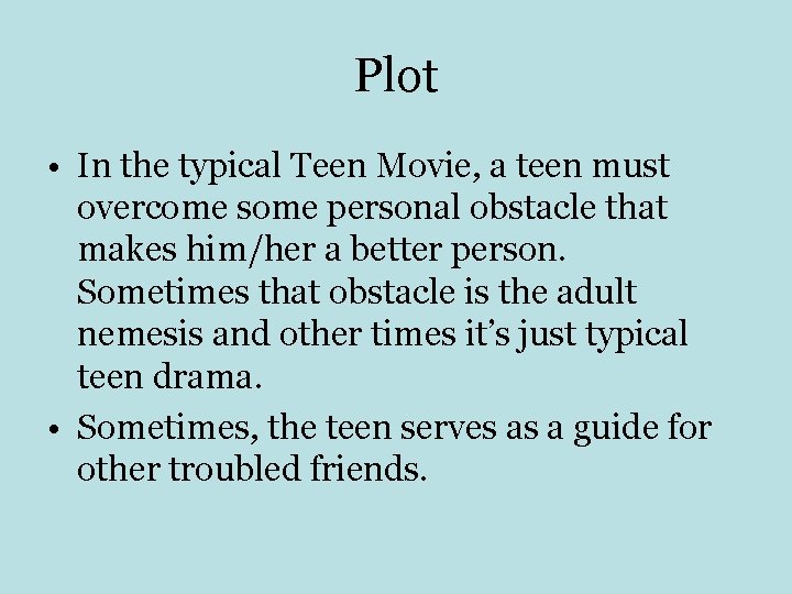 Plot • In the typical Teen Movie, a teen must overcome some personal obstacle