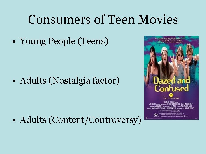 Consumers of Teen Movies • Young People (Teens) • Adults (Nostalgia factor) • Adults