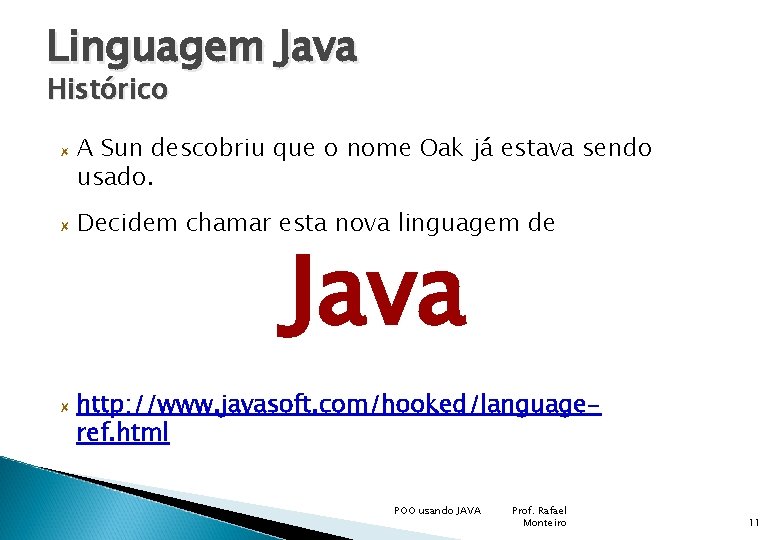 Linguagem Java Histórico A Sun descobriu que o nome Oak já estava sendo usado.