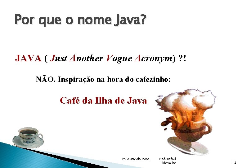 Por que o nome Java? JAVA ( Just Another Vague Acronym) ? ! NÃO.