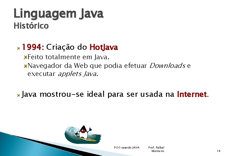 Linguagem Java Histórico 1994: Criação do Hot. Java Feito totalmente em Java. Navegador da