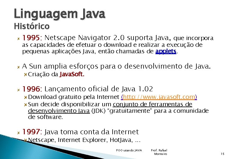 Linguagem Java Histórico 1995: Netscape Navigator 2. 0 suporta Java, que incorpora as capacidades