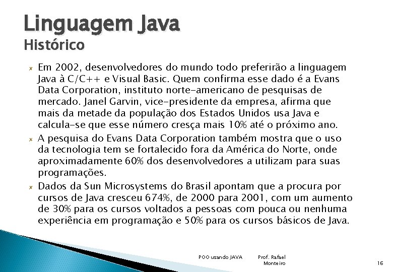 Linguagem Java Histórico Em 2002, desenvolvedores do mundo todo preferirão a linguagem Java à