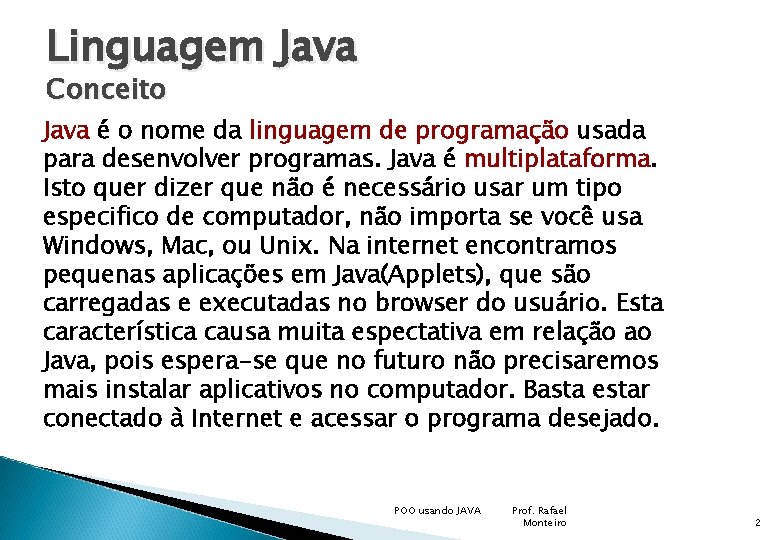 Linguagem Java Conceito Java é o nome da linguagem de programação usada para desenvolver