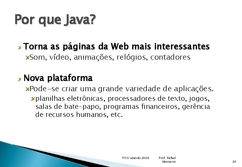 Por que Java? Torna as páginas da Web mais interessantes Som, vídeo, animações, relógios,