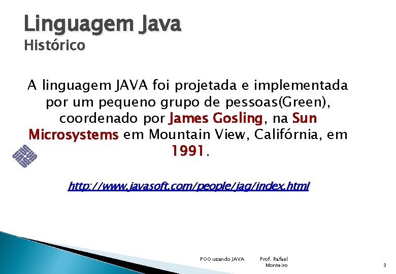 Linguagem Java Histórico A linguagem JAVA foi projetada e implementada por um pequeno grupo