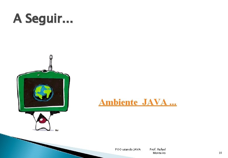 A Seguir. . . Ambiente JAVA. . . POO usando JAVA Prof. Rafael Monteiro