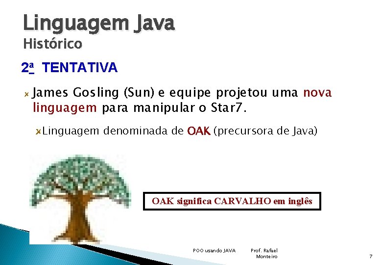 Linguagem Java Histórico 2 a TENTATIVA James Gosling (Sun) e equipe projetou uma nova