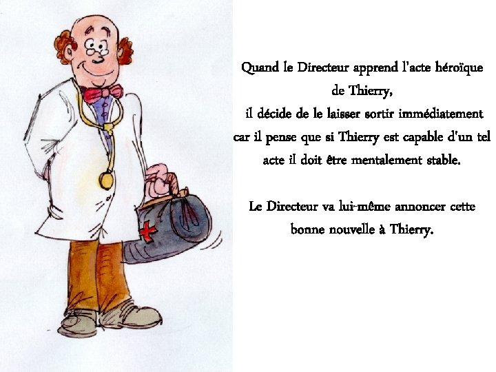 Quand le Directeur apprend l'acte héroïque de Thierry, il décide de le laisser sortir