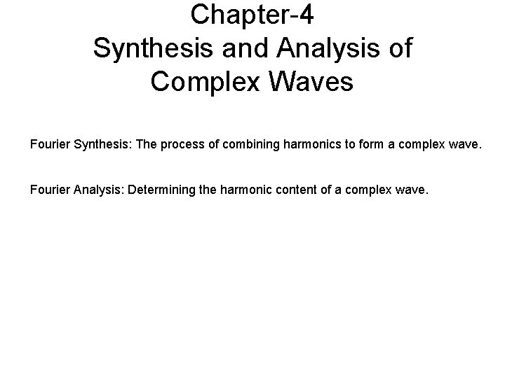 Chapter-4 Synthesis and Analysis of Complex Waves Fourier Synthesis: The process of combining harmonics