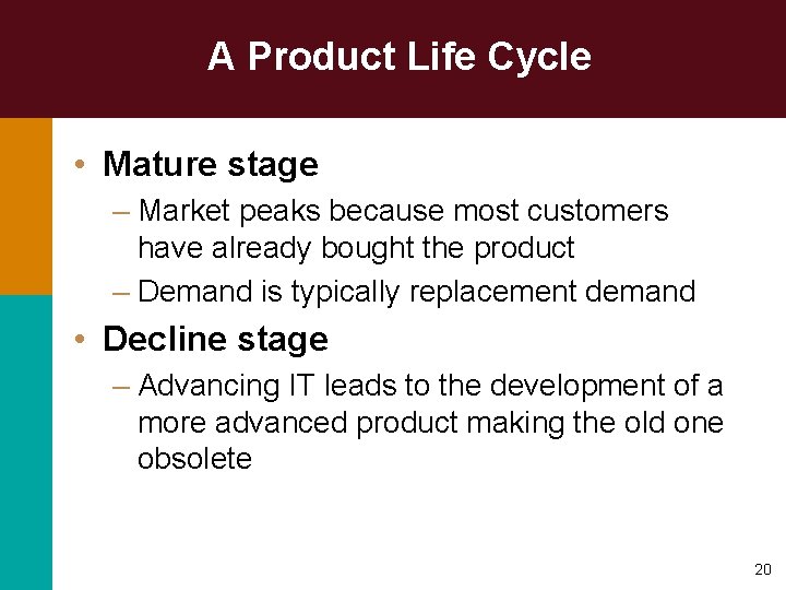 A Product Life Cycle • Mature stage – Market peaks because most customers have