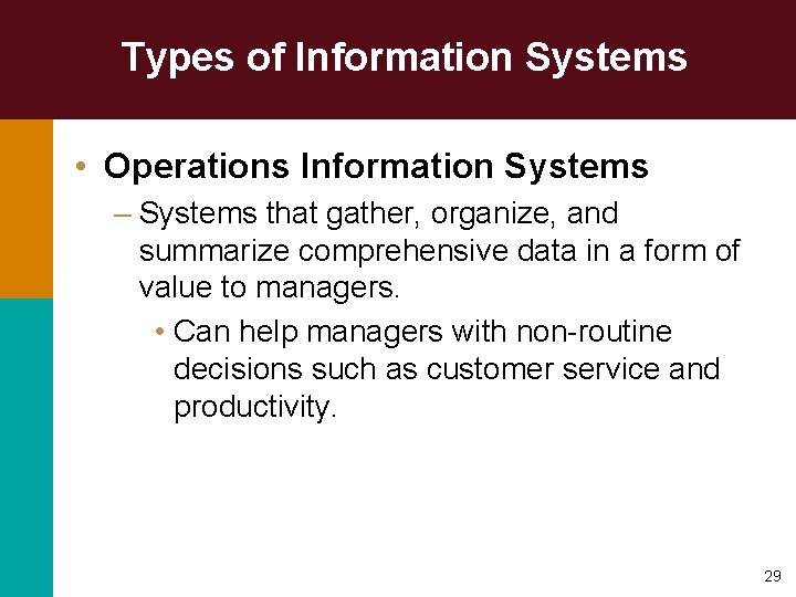 Types of Information Systems • Operations Information Systems – Systems that gather, organize, and