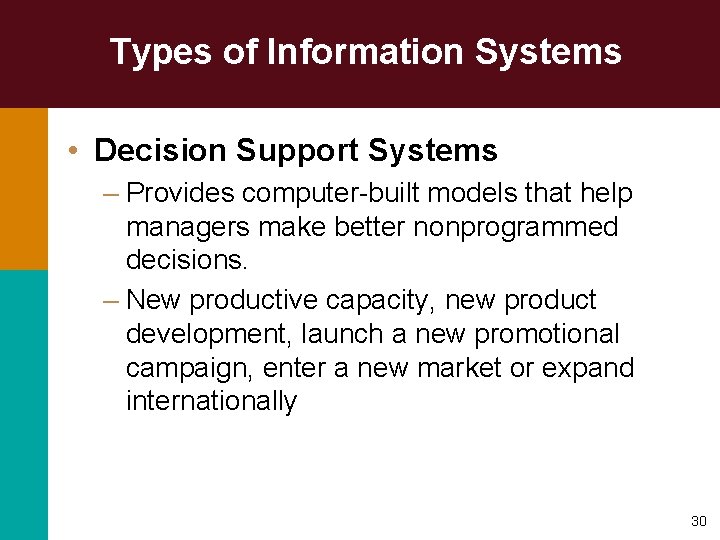 Types of Information Systems • Decision Support Systems – Provides computer-built models that help