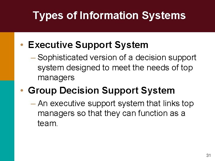 Types of Information Systems • Executive Support System – Sophisticated version of a decision