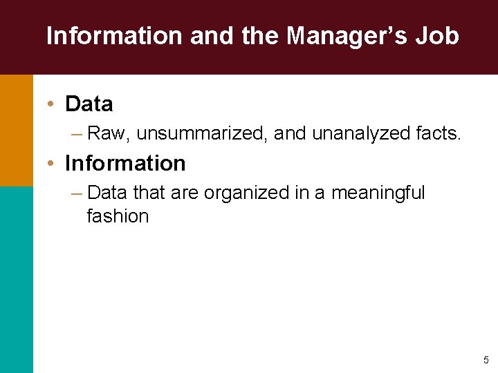 Information and the Manager’s Job • Data – Raw, unsummarized, and unanalyzed facts. •