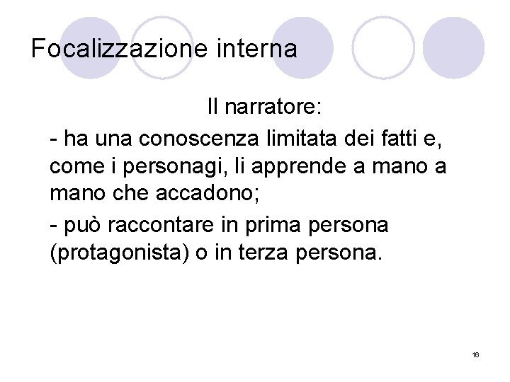 Focalizzazione interna Il narratore: - ha una conoscenza limitata dei fatti e, come i