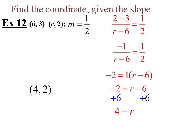 Find the coordinate, given the slope Ex 12 (6, 3) (r, 2); 