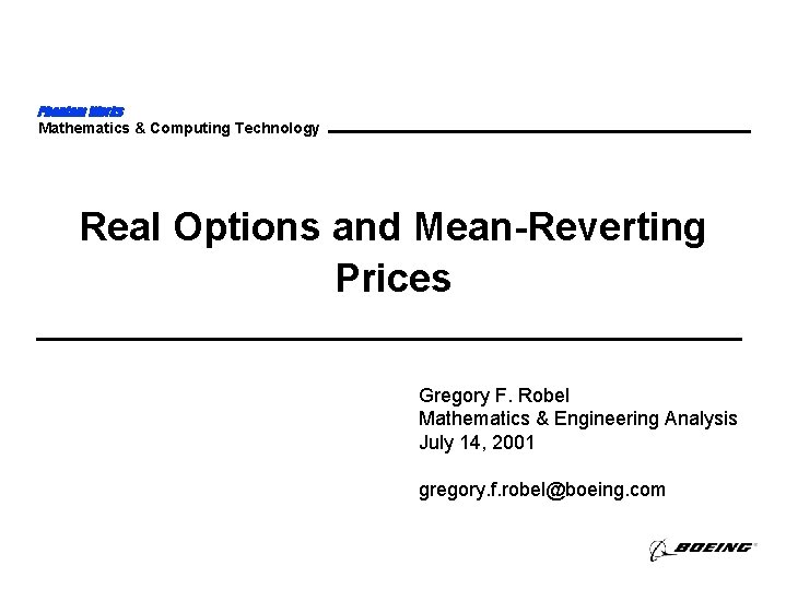 Phantom Works Mathematics & Computing Technology Real Options and Mean-Reverting Prices Gregory F. Robel