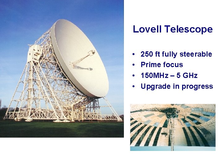 Lovell Telescope • • 250 ft fully steerable Prime focus 150 MHz – 5