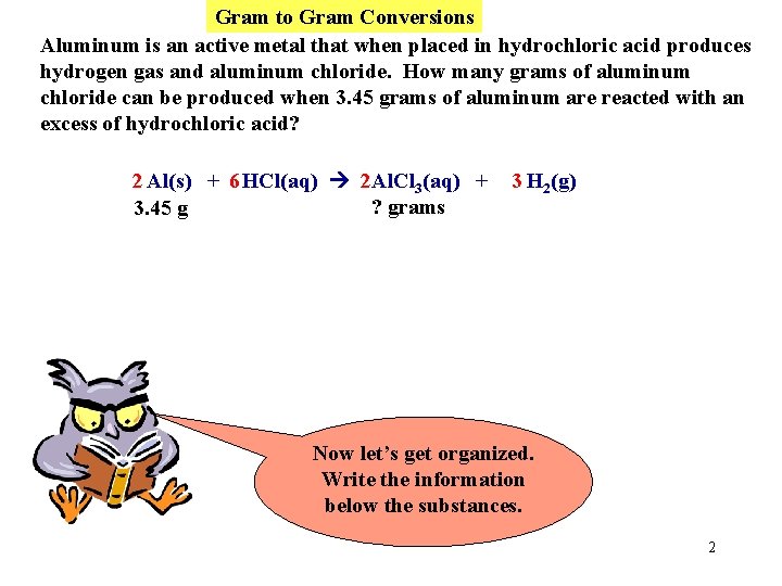 Gram to Gram Conversions Aluminum is an active metal that when placed in hydrochloric