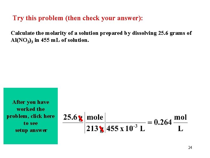 Try this problem (then check your answer): Calculate the molarity of a solution prepared