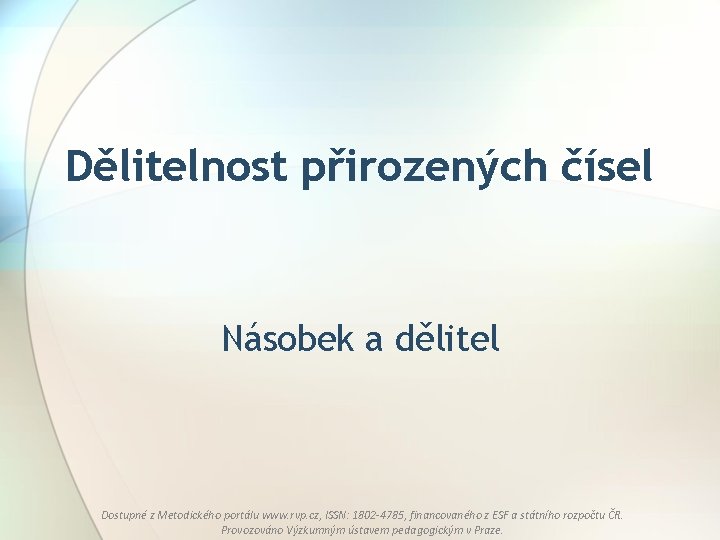 Dělitelnost přirozených čísel Násobek a dělitel Dostupné z Metodického portálu www. rvp. cz, ISSN: