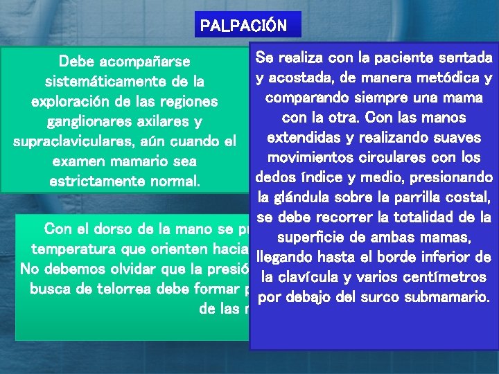 PALPACIÓN Se realiza con la paciente sentada y acostada, de manera metódica y comparando