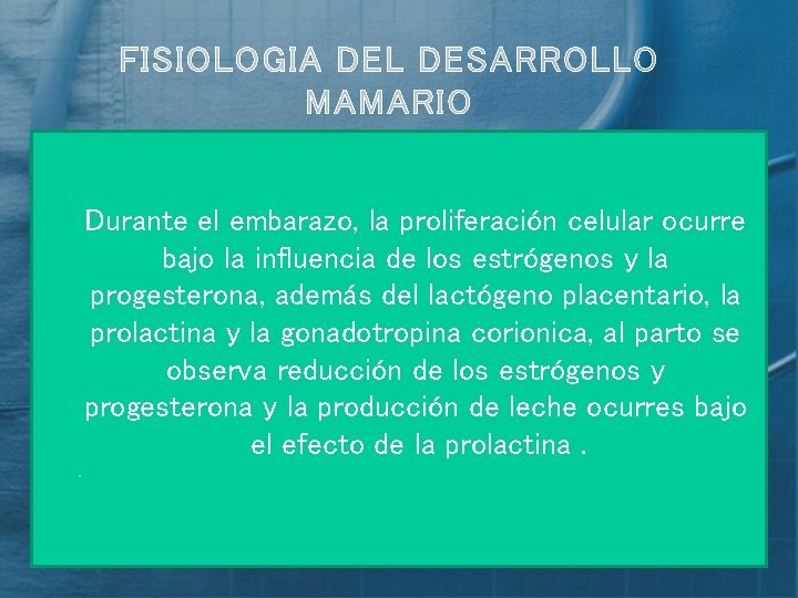 FISIOLOGIA DEL DESARROLLO MAMARIO Durante el embarazo, la proliferación celular ocurre bajo la influencia