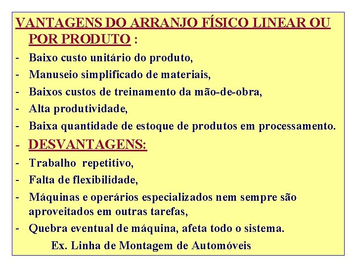 VANTAGENS DO ARRANJO FÍSICO LINEAR OU POR PRODUTO : - Baixo custo unitário do