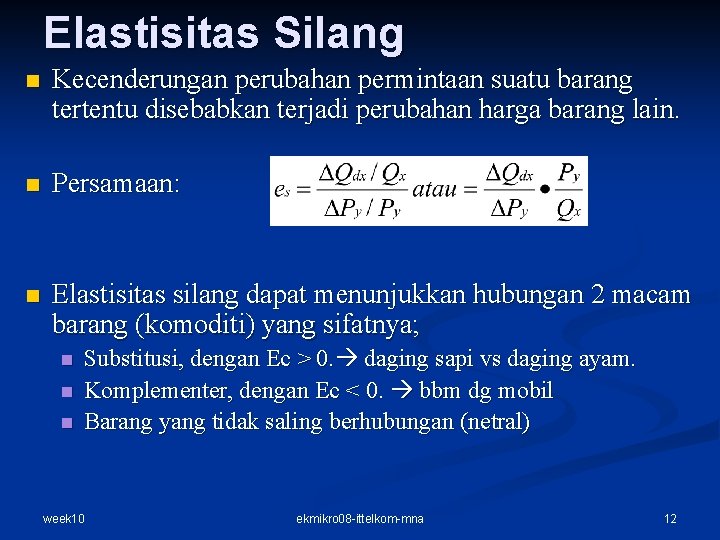 Elastisitas Silang n Kecenderungan perubahan permintaan suatu barang tertentu disebabkan terjadi perubahan harga barang Elastisitas Silang n Kecenderungan perubahan permintaan suatu barang tertentu disebabkan terjadi perubahan harga barang