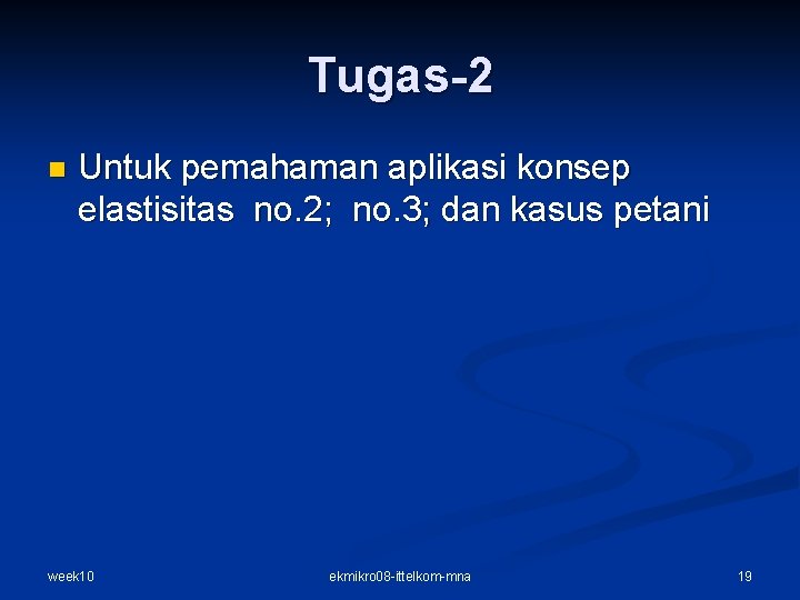 Tugas-2 n Untuk pemahaman aplikasi konsep elastisitas no. 2; no. 3; dan kasus petani Tugas-2 n Untuk pemahaman aplikasi konsep elastisitas no. 2; no. 3; dan kasus petani