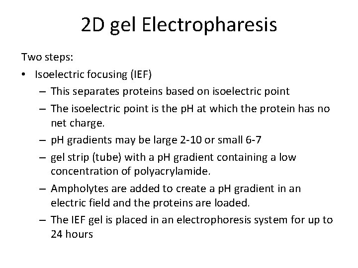 2 D gel Electropharesis Two steps: • Isoelectric focusing (IEF) – This separates proteins