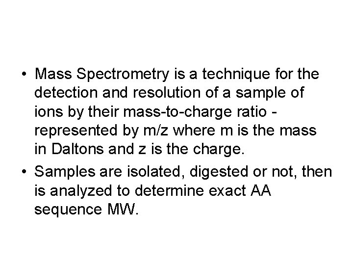  • Mass Spectrometry is a technique for the detection and resolution of a
