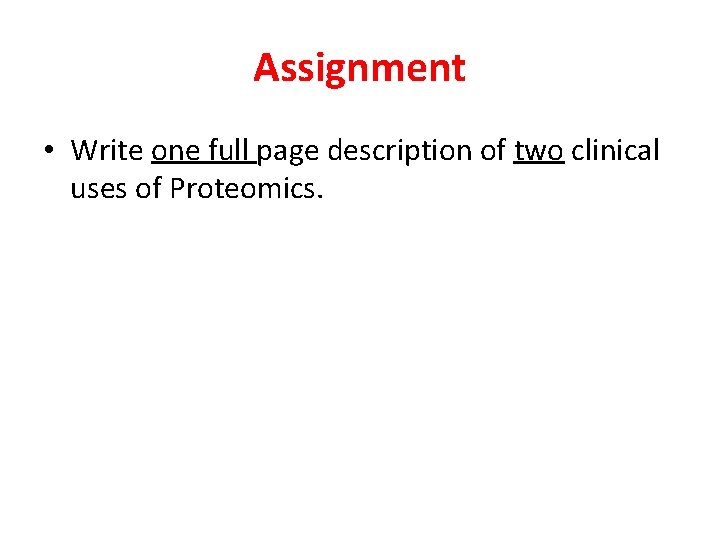 Assignment • Write one full page description of two clinical uses of Proteomics. 
