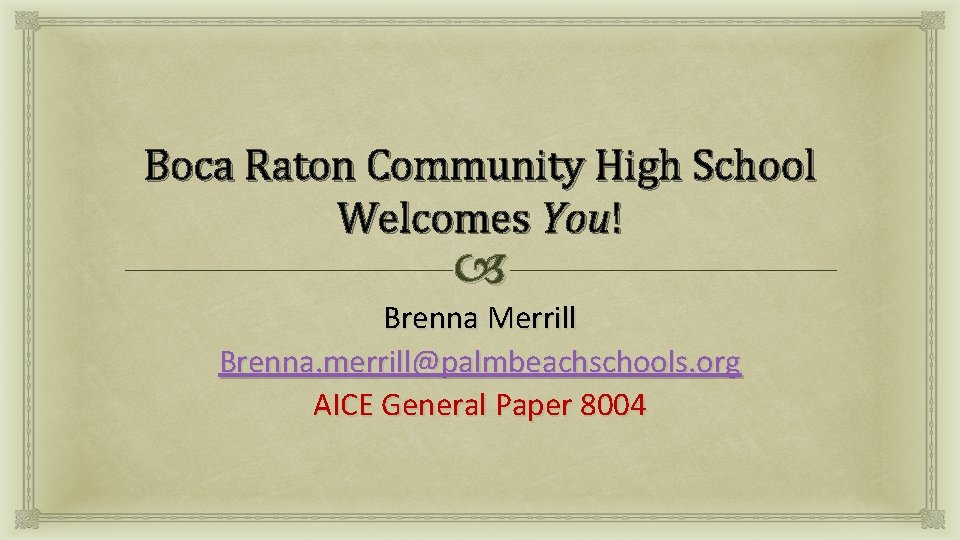 Boca Raton Community High School Welcomes You! Brenna Merrill Brenna. merrill@palmbeachschools. org AICE General