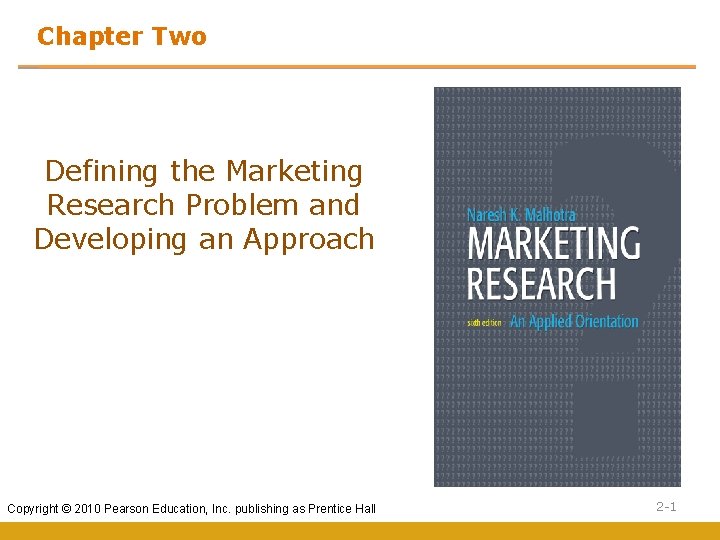 Chapter Two Defining the Marketing Research Problem and Developing an Approach Copyright © 2010
