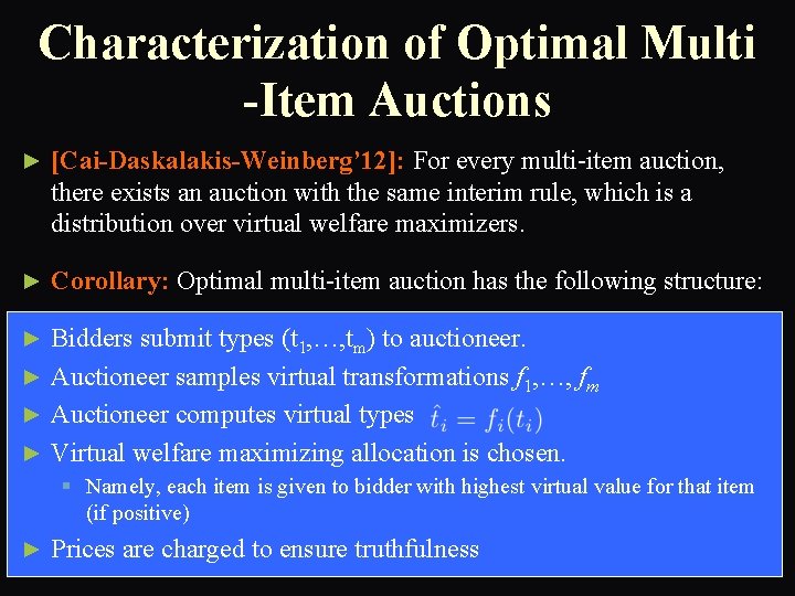 Characterization of Optimal Multi -Item Auctions ► [Cai-Daskalakis-Weinberg’ 12]: For every multi-item auction, there