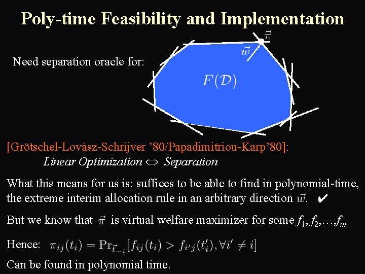Poly-time Feasibility and Implementation Need separation oracle for: [Grötschel-Lovász-Schrijver ’ 80/Papadimitriou-Karp’ 80]: Linear Optimization
