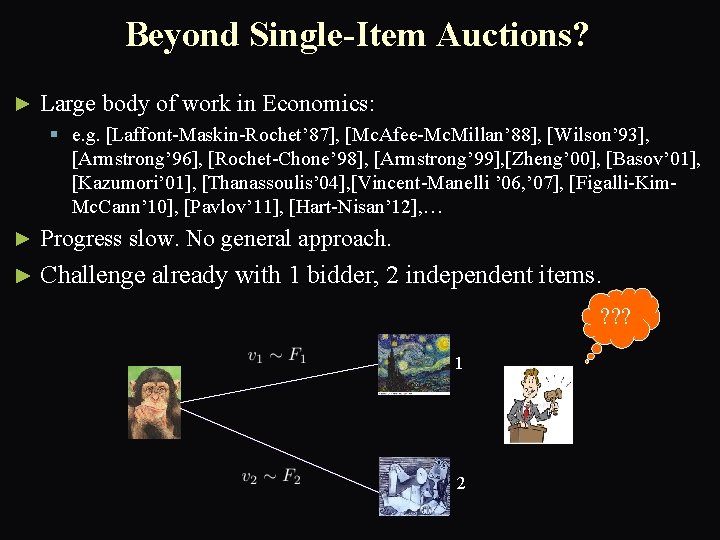 Beyond Single-Item Auctions? ► Large body of work in Economics: § e. g. [Laffont-Maskin-Rochet’