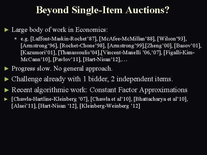 Beyond Single-Item Auctions? ► Large body of work in Economics: § e. g. [Laffont-Maskin-Rochet’