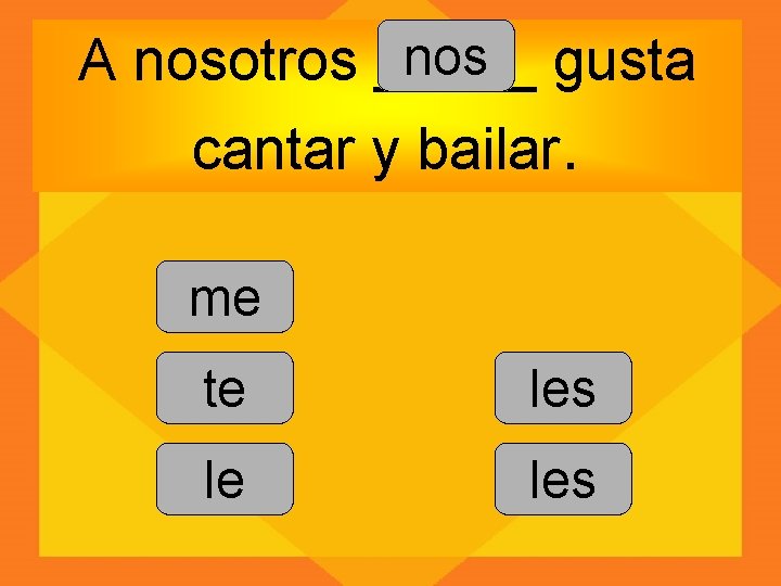 nos gusta A nosotros _____ cantar y bailar. me te les le les 