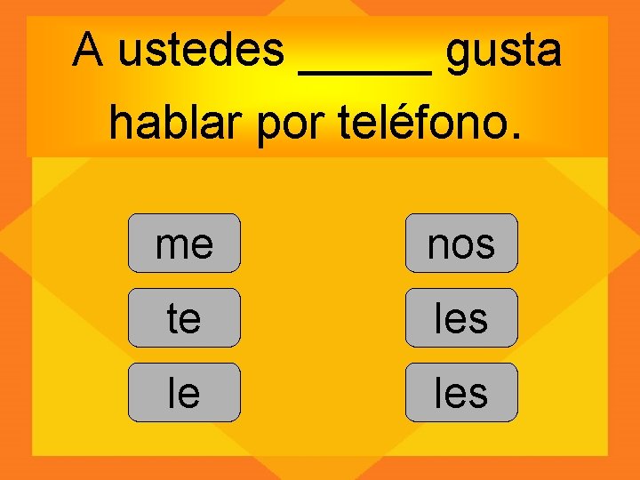 A ustedes _____ gusta hablar por teléfono. me nos te les le les 